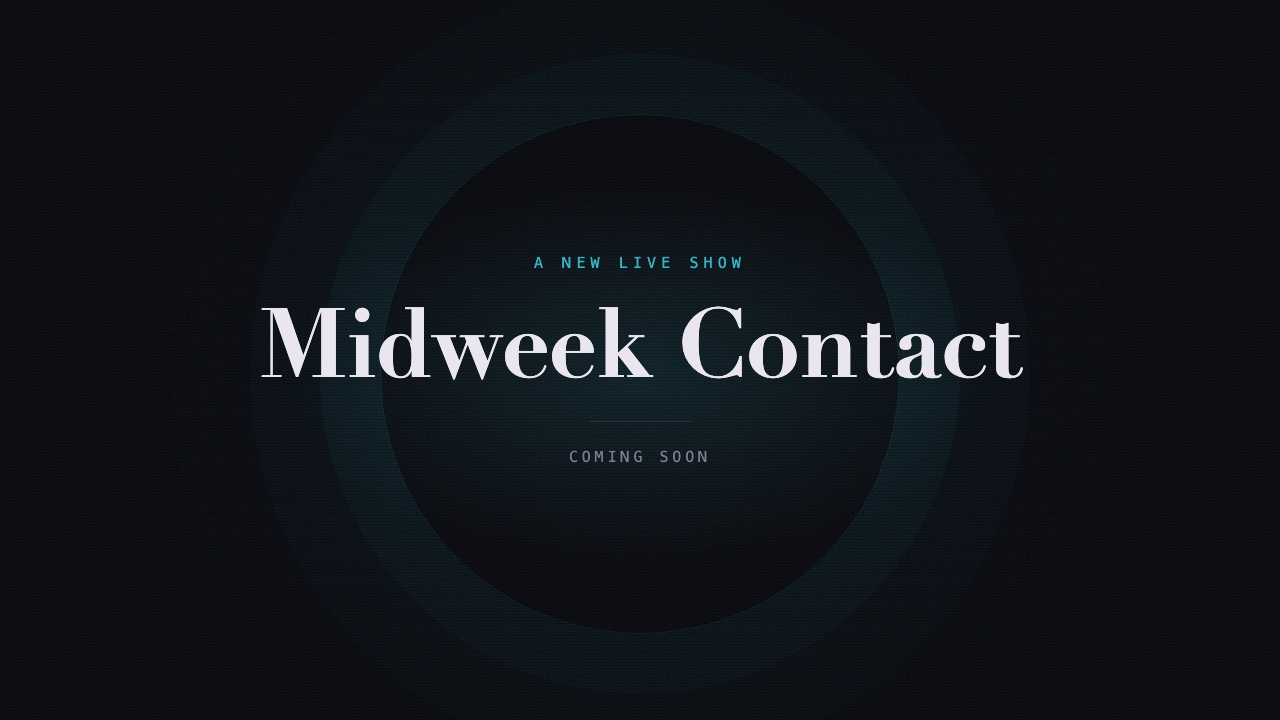 Midweek Contact, a new live show, coming soon